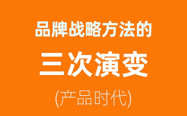 品牌戰(zhàn)略方法的三次演變——產(chǎn)品時(shí)代(2)